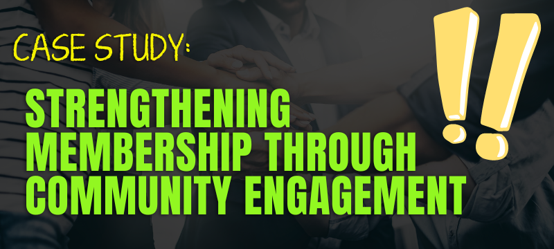 Case Study: Strengthening Membership Through Community Engagement