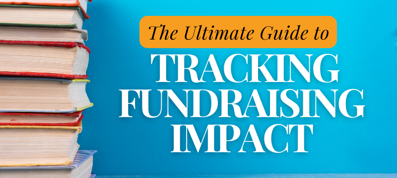 The Ultimate Guide to Tracking Fundraising Impact