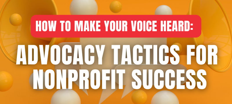 How to Make Your Voice Heard: Nonprofit Advocacy Strategies