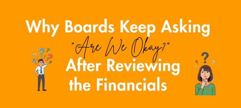 Why Boards Keep Asking “Are We Okay?” After Reviewing the Financials