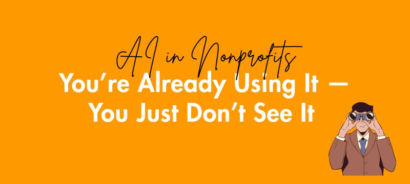 AI in Nonprofits: You’re Already Using It — You Just Don’t See It