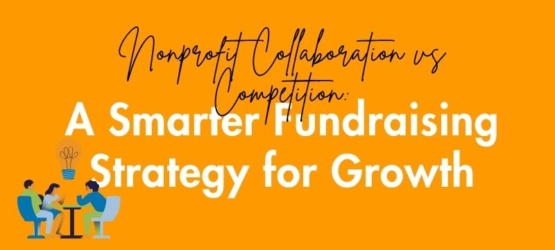 Nonprofit Collaboration vs Competition: A Smarter Fundraising Strategy for Growth