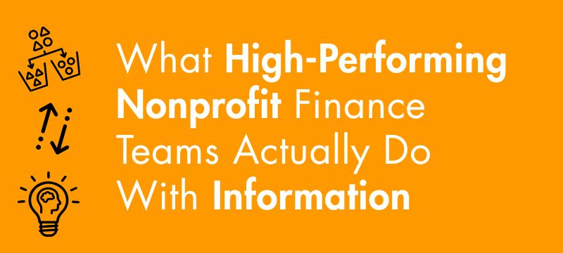What High-Performing Nonprofit Finance Teams Actually Do With Information